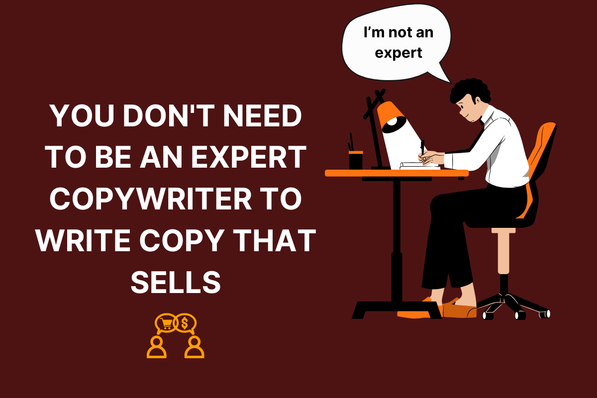 You DON’T need to be an expert copywriter to write copy that SELLS